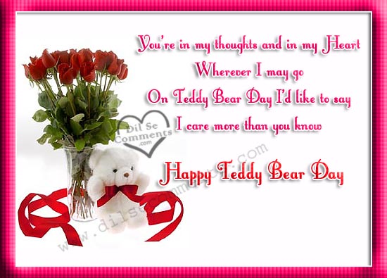 You're in my thoughts and in my heart wherever i may go on teddy bear day i'd like to say i care more than you know happy teddy bear day