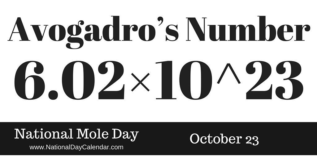 Avogadro’s Number 6.02 x 10 23 National Mole Day