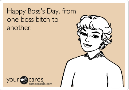 Happy Boss's Day From One Boss Bitch To Another Card