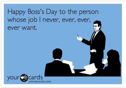 Happy Boss’s Day To The Person Whose Job I Never Ever Ever Ever Want Card