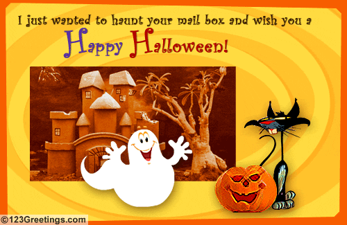 I just wants to haunt your mail box and wish you a Happy Halloween greeting card