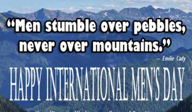 Men Stumble Over Pebbles, Never Over Mountains happy International Mens Day
