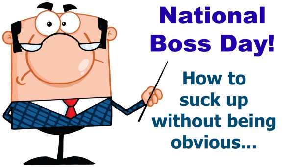 National Boss Day How To Suck Up Without Being Obvious