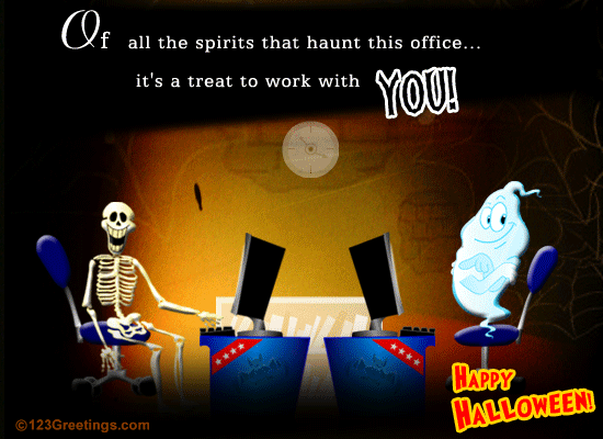 Of all the spirit that haunt this office it’s treatto work with you HAPPY HALLOWEEN funny picture