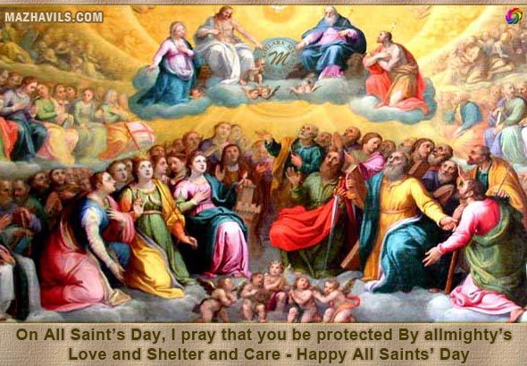 On All Saint’s Day, I pray that you be protected By allmighty’s love and shelter and care Happy All Saints Day