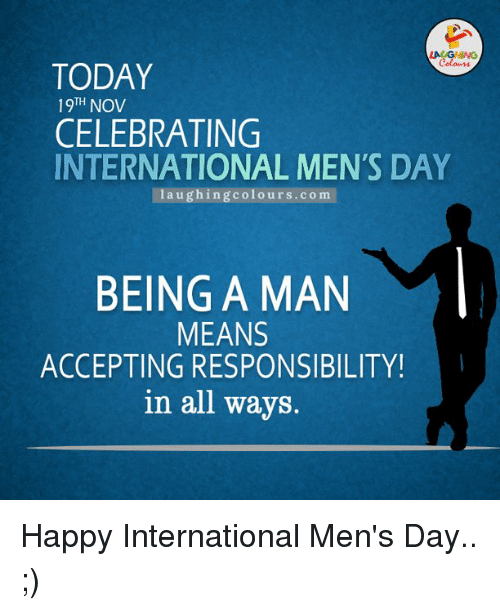 Today 19th November Celebrating International Men’s Day Being A Man Means Accepting Responsibility In All Ways