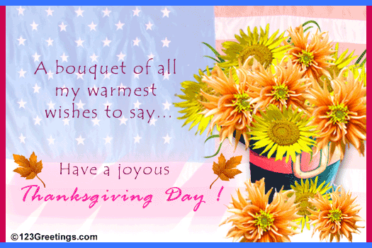 A bouquet of all my warmth wishes to say Have a joyous Happy Thanksgiving Day