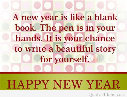 A new year is like a blank book the pen in your hands it is your chance to write a beautiful story for yourself Happy New Year