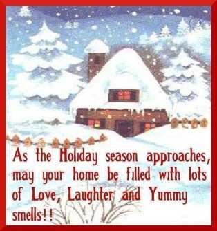 As the Holiday season approaches may your home be filled with lots of love laughter and yummy smells
