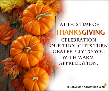 At the time of Thanksgiving Day celebration our thoughts turn gratefully to you with warm appreciation