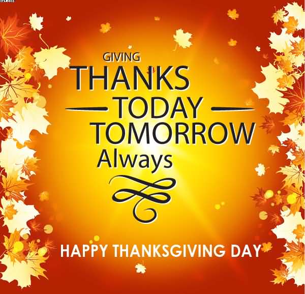 Giving Thanks today tomorrow always Happy Thanksgiving Day