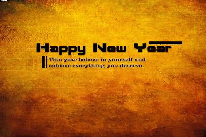 Happy New Year this year believe in yourself and achieve everything you deserve