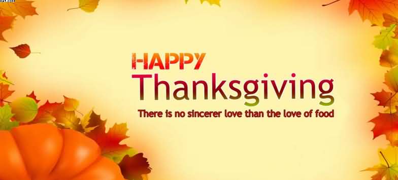 Happy Thanksgiving there is no sincerer love than the love of food