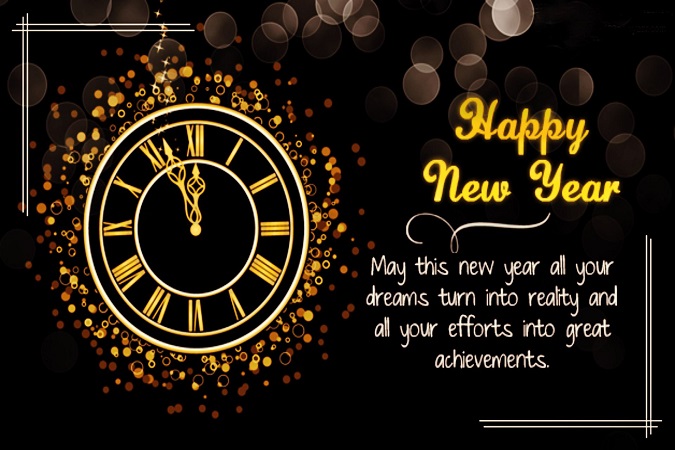 May this new year all your dreams turn into reality and all your efforts into great achievements Happy New Year