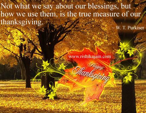 Not what we say about our blessings but how we use them is the true measure of our thanksgiving
