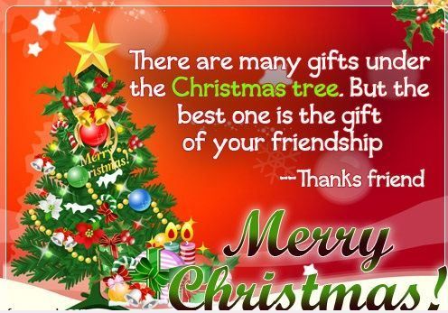 There are many gifts under the christmas tree but the best one is the gift of your friendship Merry Christmas