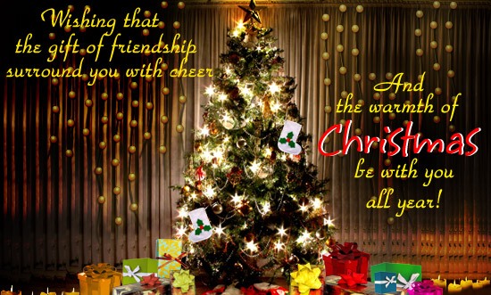 Wishing that the gift of friendship surround you with cheer and the warmth of Christmas be with you all year