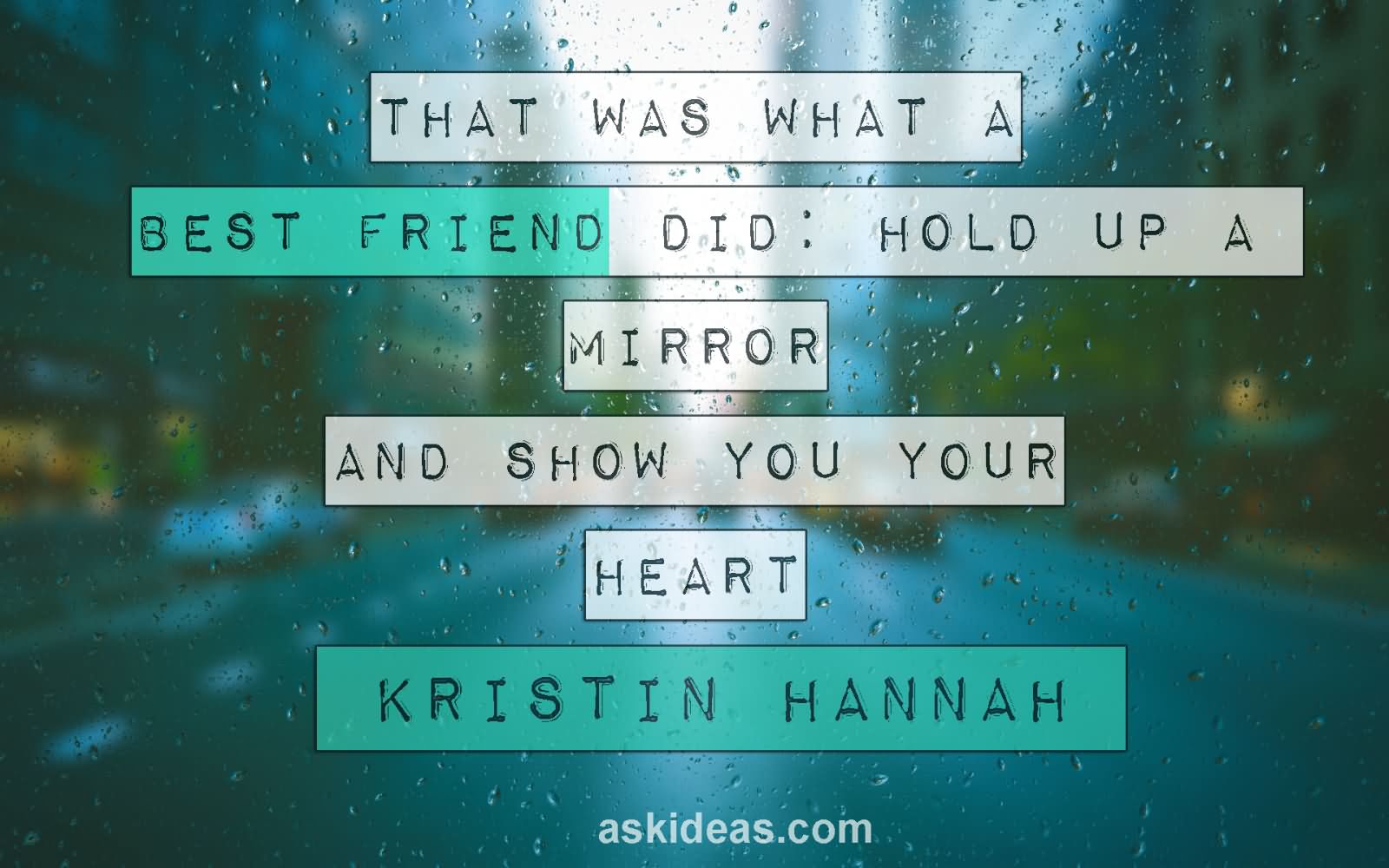 That was what a best friend did- hold up a mirror and show you your heart.