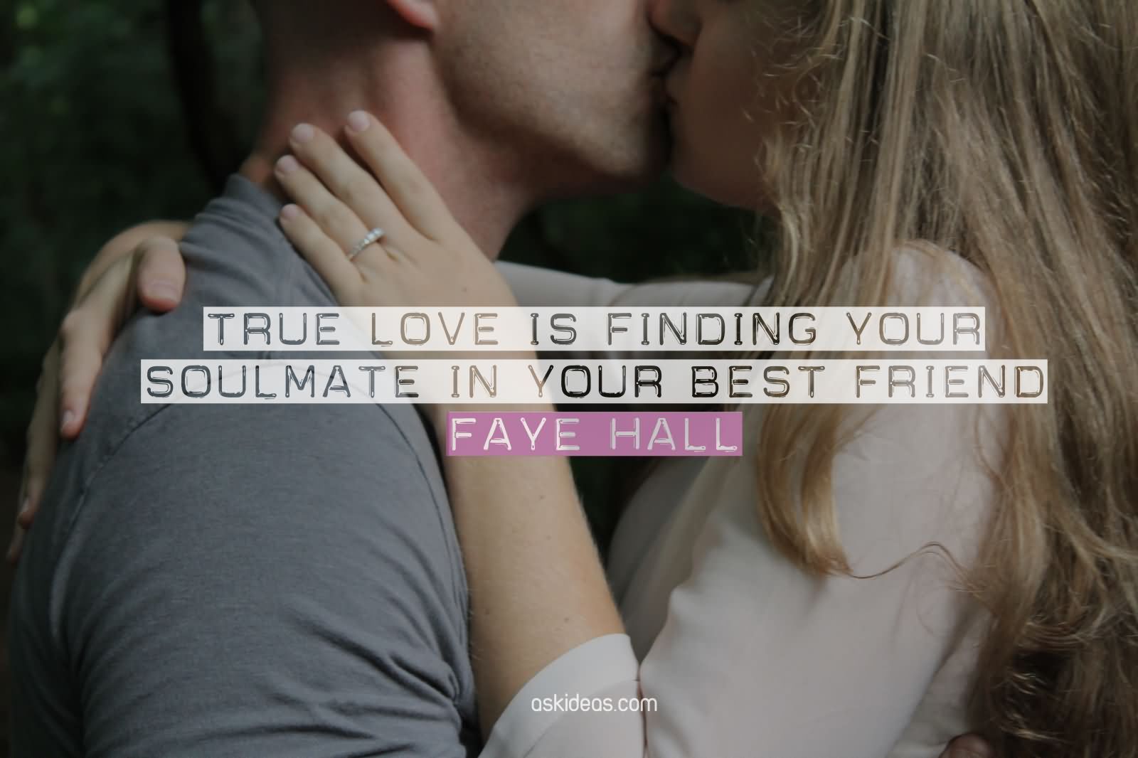 True love is finding your soulmate in your best friend.