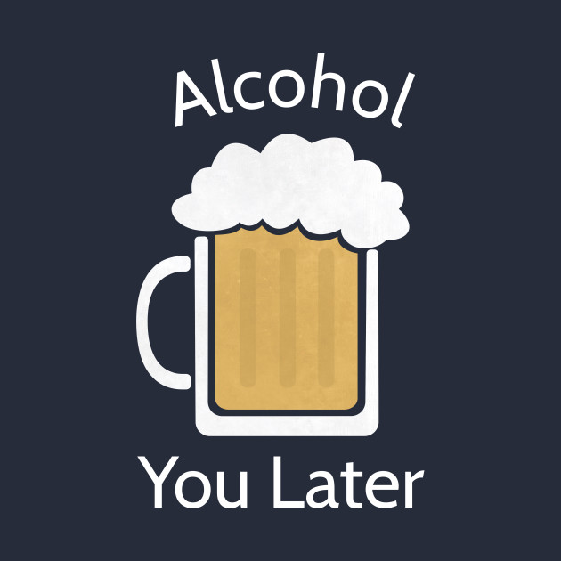 Alcohol You Later Funny Beer Mug