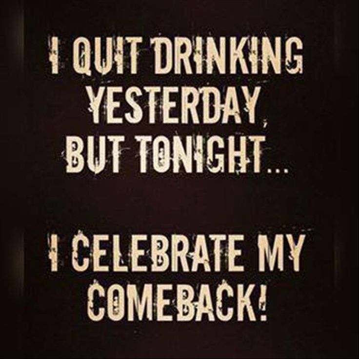 I Quit Drinking Yesterday, But Tonight… I Celebrate My Comeback Funny Alcohol