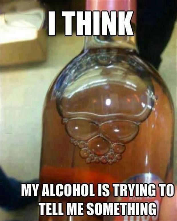 I Think My Alcohol Is Trying To Tell Me Something Funny Alcohol Meme