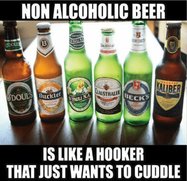 Non Alcoholic Beer Is Like A Hooker That Just Wants To Cuddle Funny Alcohol Meme