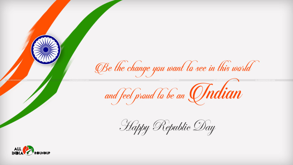 Be The Change You Want To See In This World And Feel Proud To Be An Indian Happy Republic Day