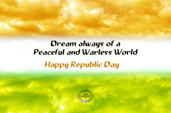 Dream ALways Of A Peaceful And Warless World Happy Republic Day