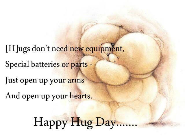 Hugs don’t need new equipment special batteries or parts just open up your arms and open up your hearts Happy Hug Day