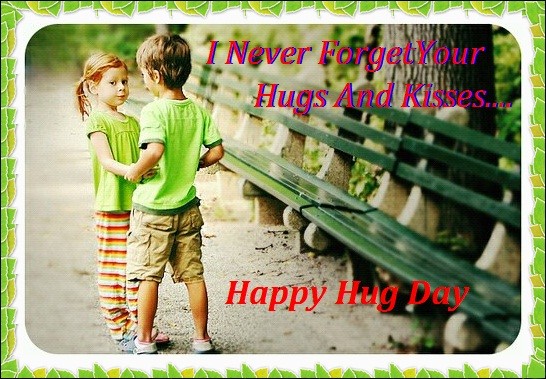 I never forget your hugs and kisses Happy Hug Day