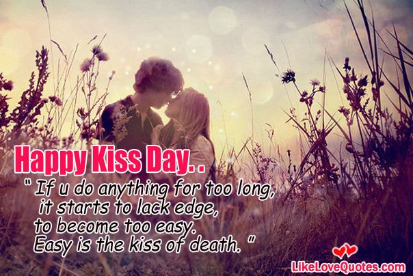 Easy is the kiss of death Happy Kiss Day