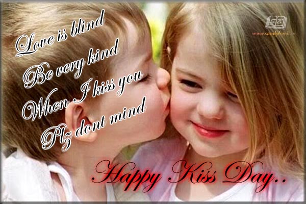 Love is blind be very kind when i kiss you plz dont mind Happy Kiss Day