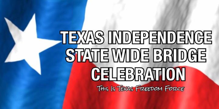 Texas Independence State Wide Bridge Celebration This Is Texas Freedom Force