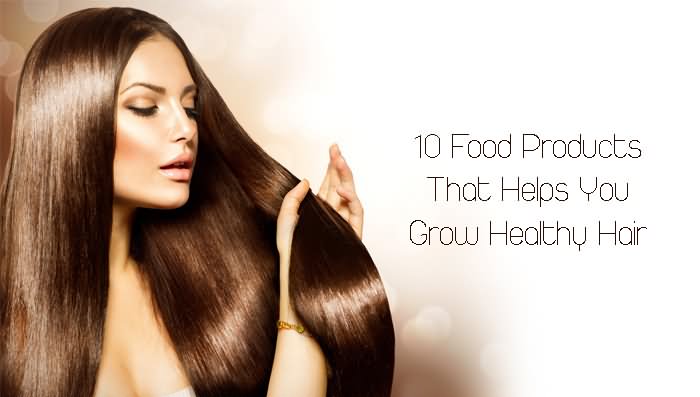 10 Food Products That Helps You Grow Healthy Hair