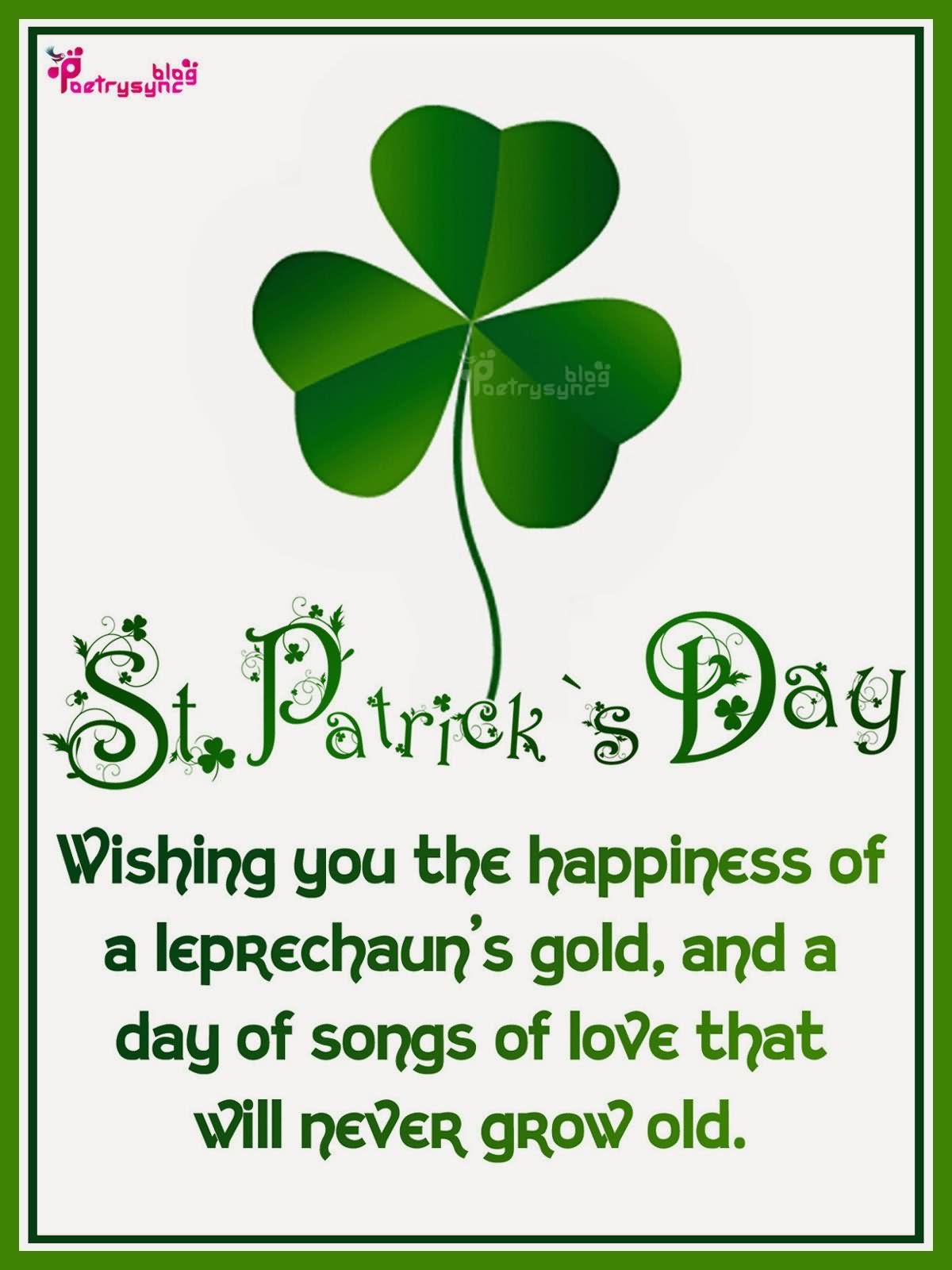 Happy St. Patrick’s Day. Wishing you the happiness of a leprechaun’s gold and a day of songs of love that will never grow old.