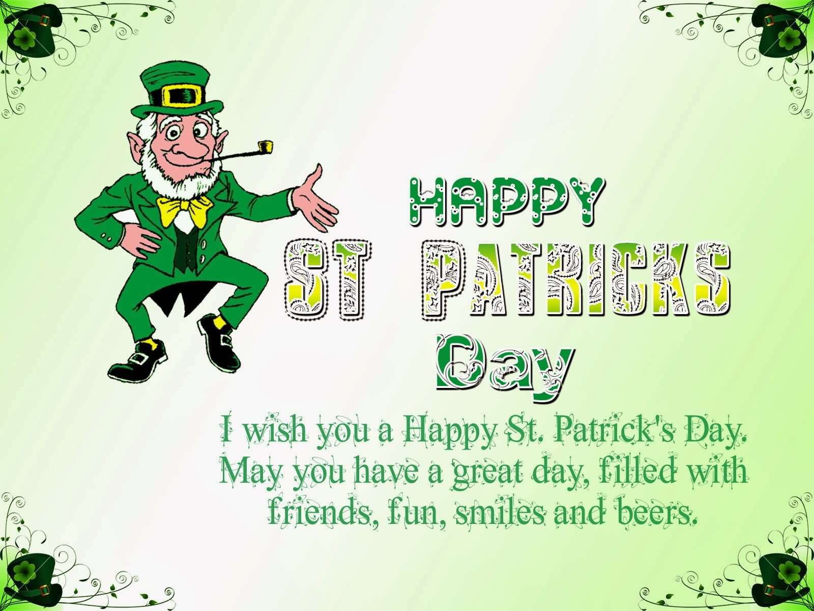 I wish you a Happy St. Patrick’s Day. May you have a great day, filled with friends, fun, smiles and beers.