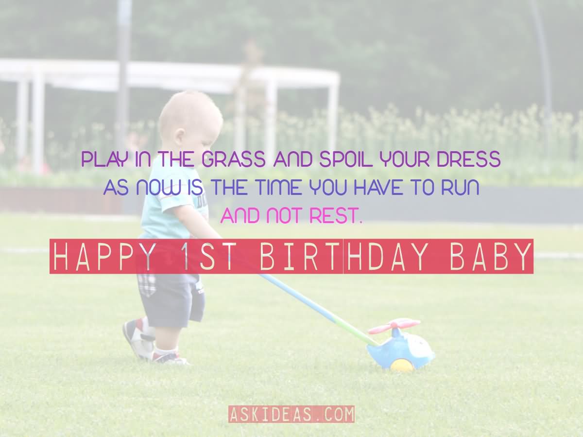 Play in the grass and spoil your dress as now is the time you have to run and not rest. Happy 1st Birthday Baby.