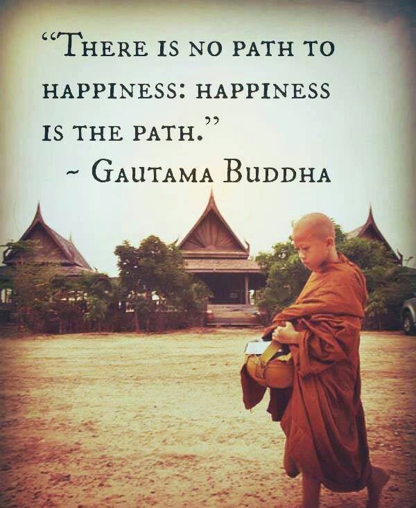 There is no path to happiness: happiness is the path.