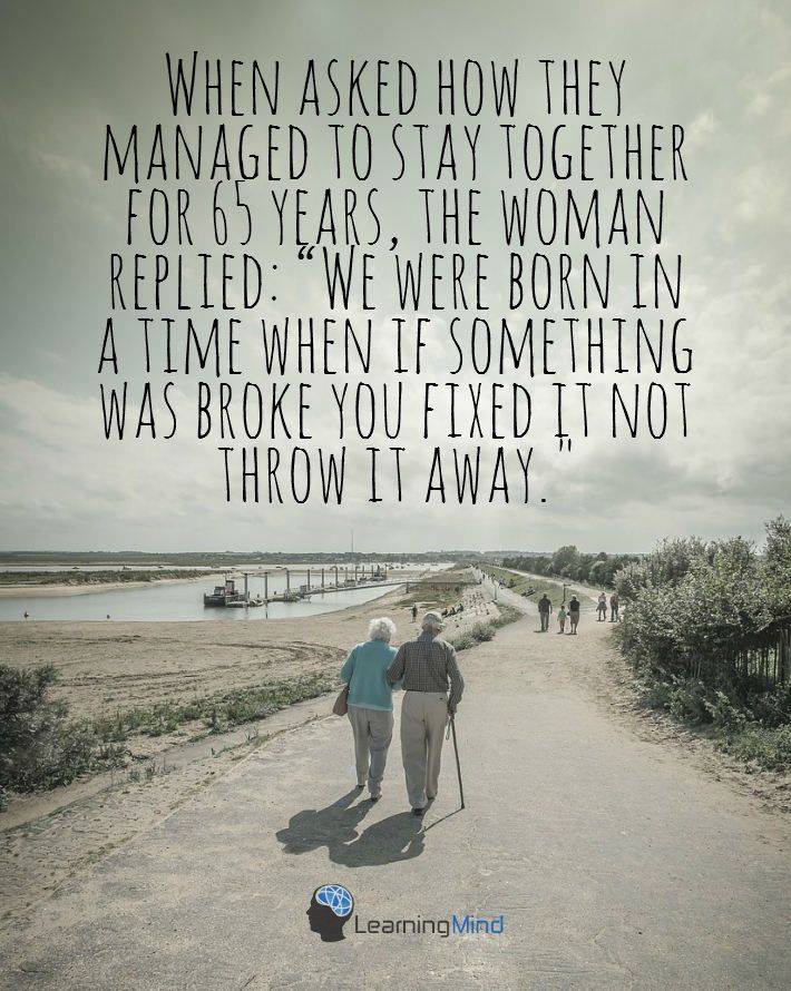 When asked how they managed to stay together for 65 years, the woman replied- We were born in a time when if something was broke you fixed it.