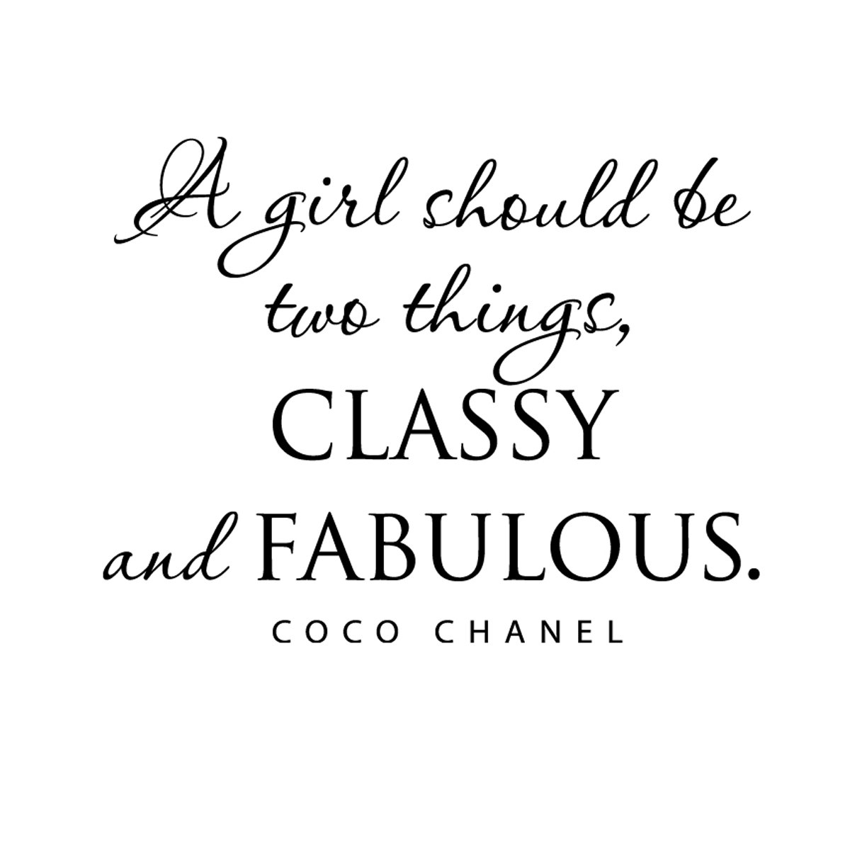 A girl should be two things, classy and fabulous. Coco Chanel