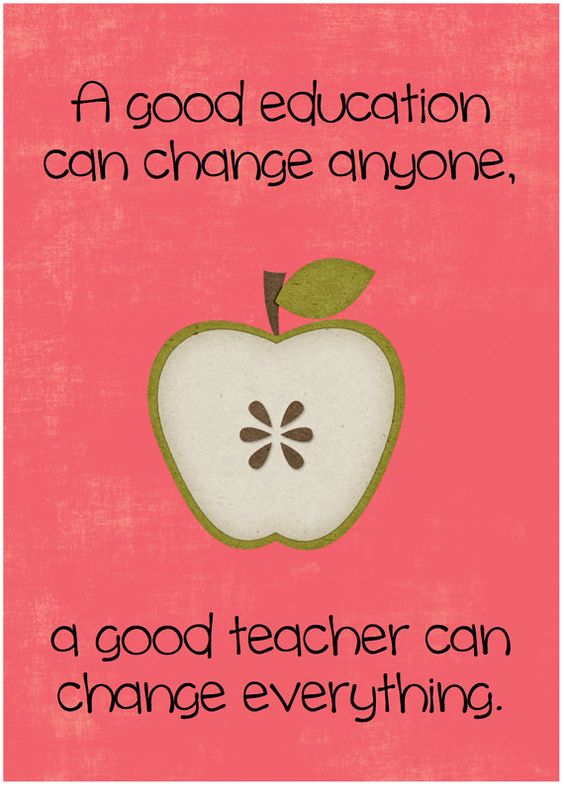 A good education can change anyone, a good teacher can change everything