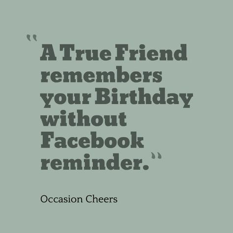 A true friend remembers your birthday without facebook reminder. Occasion Cheers