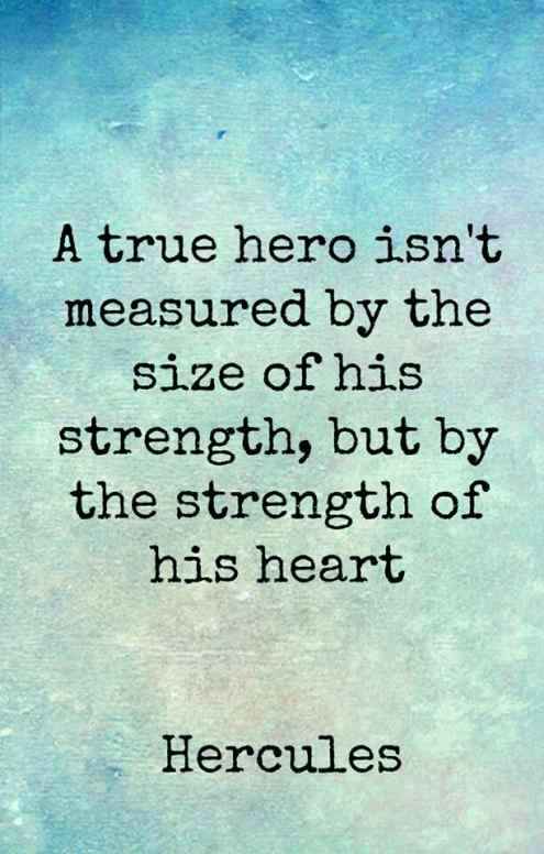 A true hero isn’t measured by the size of his strength but by the strength of his heart – Hercules