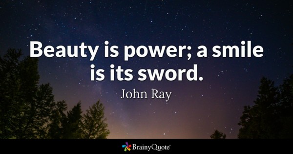 Beauty is power a smile is its sword. John Ray