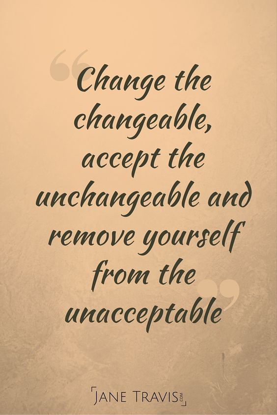 Change the changeable, accept the unchangeable, and remove yourself from the unacceptable. DENIS WAITLEY.
