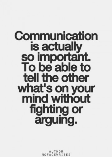 Communication is actually so important. To be able to tell the other what’s on your mind without fighting or arguing.