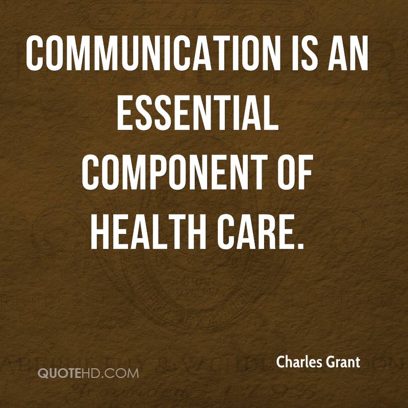 Communication is an essential component of health care – Charles Grant