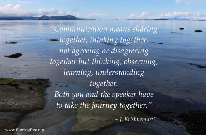 Communication means sharing together thinking together not agreeing or disagreeing together but thinking observing learning understanding together both you and… – J. Krishnamurti