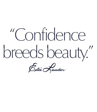 Confidence breeds beauty. Estee Lauder